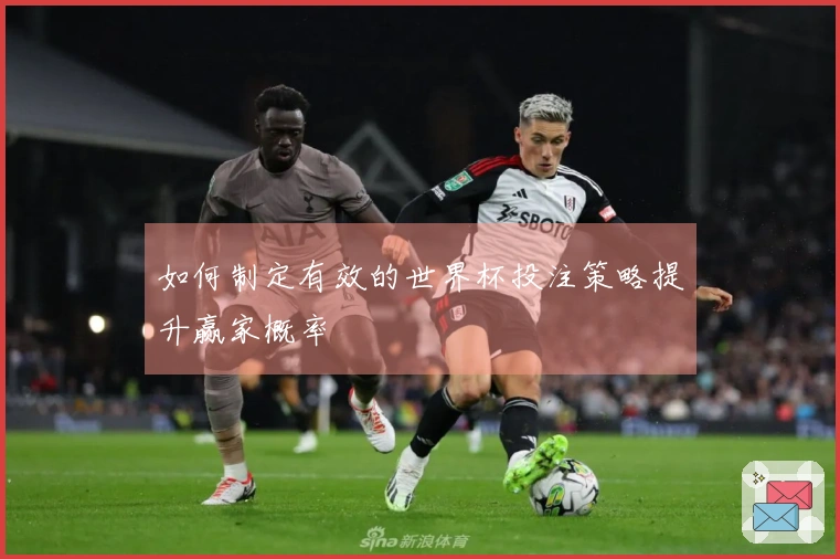 如何制定有效的世界杯投注策略提升赢家概率